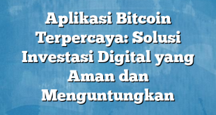 Aplikasi Bitcoin Terpercaya: Solusi Investasi Digital yang Aman dan Menguntungkan