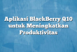 Aplikasi BlackBerry Q10 untuk Meningkatkan Produktivitas