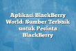 Aplikasi BlackBerry World: Sumber Terbaik untuk Pecinta BlackBerry