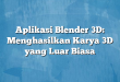 Aplikasi Blender 3D: Menghasilkan Karya 3D yang Luar Biasa
