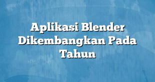 Aplikasi Blender Dikembangkan Pada Tahun