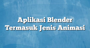 Aplikasi Blender Termasuk Jenis Animasi