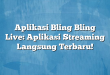 Aplikasi Bling Bling Live: Aplikasi Streaming Langsung Terbaru!