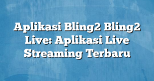 Aplikasi Bling2 Bling2 Live: Aplikasi Live Streaming Terbaru