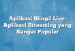 Aplikasi Bling2 Live: Aplikasi Streaming yang Sangat Populer
