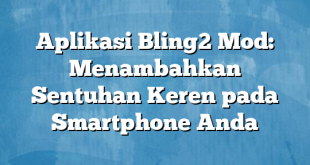 Aplikasi Bling2 Mod: Menambahkan Sentuhan Keren pada Smartphone Anda