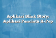 Aplikasi Blink Story: Aplikasi Pencinta K-Pop