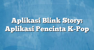 Aplikasi Blink Story: Aplikasi Pencinta K-Pop