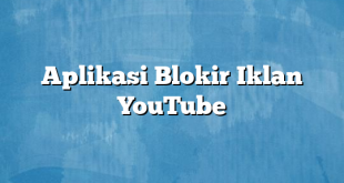 Aplikasi Blokir Iklan YouTube