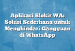 Aplikasi Blokir WA: Solusi Sederhana untuk Menghindari Gangguan di WhatsApp