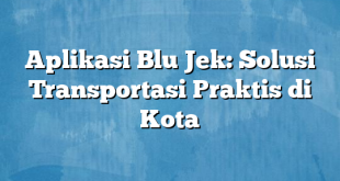 Aplikasi Blu Jek: Solusi Transportasi Praktis di Kota