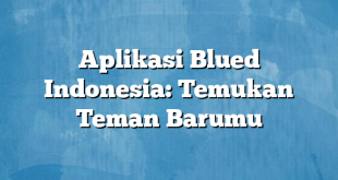 Aplikasi Blued Indonesia: Temukan Teman Barumu