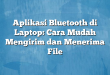 Aplikasi Bluetooth di Laptop: Cara Mudah Mengirim dan Menerima File