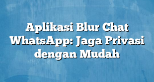 Aplikasi Blur Chat WhatsApp: Jaga Privasi dengan Mudah