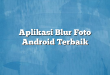 Aplikasi Blur Foto Android Terbaik