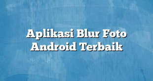 Aplikasi Blur Foto Android Terbaik