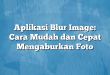Aplikasi Blur Image: Cara Mudah dan Cepat Mengaburkan Foto