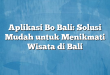 Aplikasi Bo Bali: Solusi Mudah untuk Menikmati Wisata di Bali