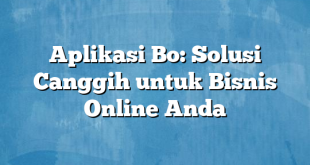 Aplikasi Bo: Solusi Canggih untuk Bisnis Online Anda