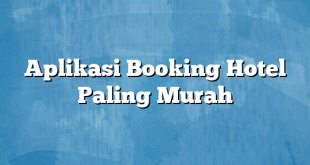 Aplikasi Booking Hotel Paling Murah