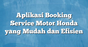 Aplikasi Booking Service Motor Honda yang Mudah dan Efisien