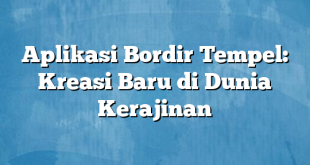 Aplikasi Bordir Tempel: Kreasi Baru di Dunia Kerajinan