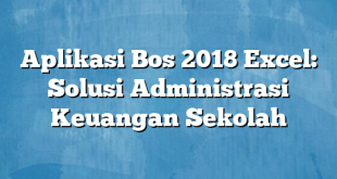 Aplikasi Bos 2018 Excel: Solusi Administrasi Keuangan Sekolah