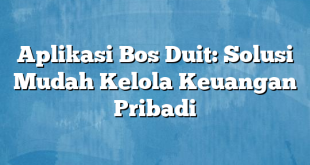 Aplikasi Bos Duit: Solusi Mudah Kelola Keuangan Pribadi