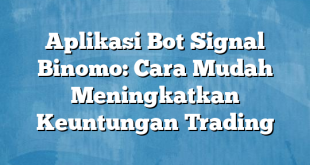 Aplikasi Bot Signal Binomo: Cara Mudah Meningkatkan Keuntungan Trading