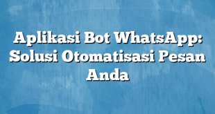 Aplikasi Bot WhatsApp: Solusi Otomatisasi Pesan Anda