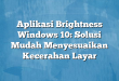 Aplikasi Brightness Windows 10: Solusi Mudah Menyesuaikan Kecerahan Layar