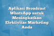 Aplikasi Broadcast WhatsApp untuk Meningkatkan Efektivitas Marketing Anda