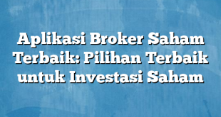 Aplikasi Broker Saham Terbaik: Pilihan Terbaik untuk Investasi Saham