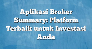 Aplikasi Broker Summary: Platform Terbaik untuk Investasi Anda