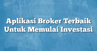 Aplikasi Broker Terbaik Untuk Memulai Investasi