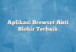 Aplikasi Browser Anti Blokir Terbaik