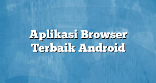 Aplikasi Browser Terbaik Android