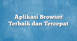 Aplikasi Browser Terbaik dan Tercepat