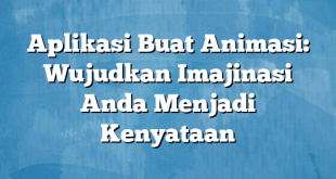 Aplikasi Buat Animasi: Wujudkan Imajinasi Anda Menjadi Kenyataan