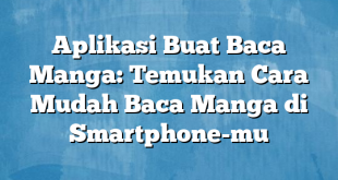 Aplikasi Buat Baca Manga: Temukan Cara Mudah Baca Manga di Smartphone-mu