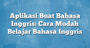 Aplikasi Buat Bahasa Inggris: Cara Mudah Belajar Bahasa Inggris