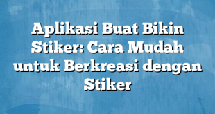 Aplikasi Buat Bikin Stiker: Cara Mudah untuk Berkreasi dengan Stiker