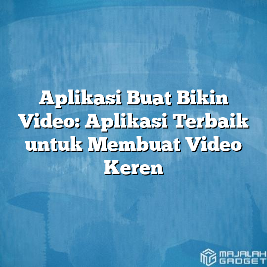 Aplikasi Buat Bikin Video Aplikasi Terbaik Untuk Membuat Video Keren Majalah Gadget 3786