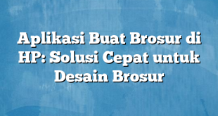 Aplikasi Buat Brosur di HP: Solusi Cepat untuk Desain Brosur