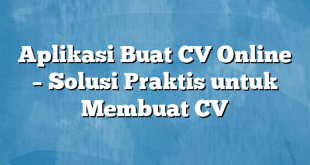 Aplikasi Buat CV Online – Solusi Praktis untuk Membuat CV