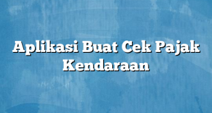 Aplikasi Buat Cek Pajak Kendaraan