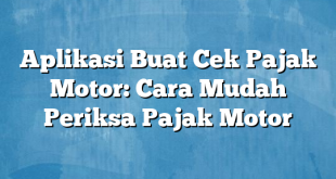 Aplikasi Buat Cek Pajak Motor: Cara Mudah Periksa Pajak Motor