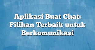 Aplikasi Buat Chat: Pilihan Terbaik untuk Berkomunikasi