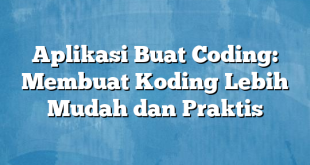 Aplikasi Buat Coding: Membuat Koding Lebih Mudah dan Praktis