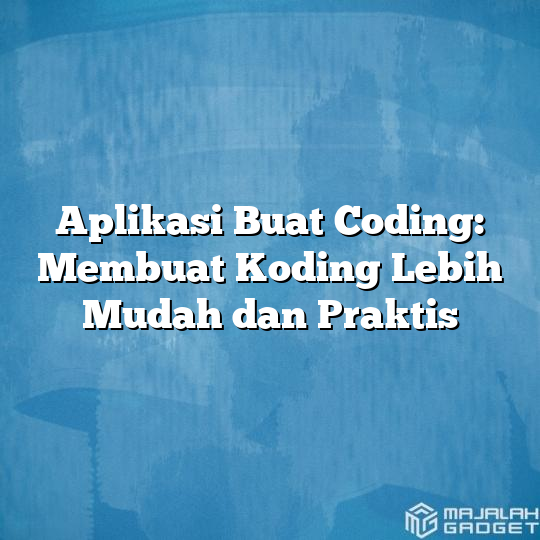 Aplikasi Buat Coding: Membuat Koding Lebih Mudah Dan Praktis - Majalah ...